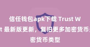 信任钱包apk下载 Trust Wallet 最新版更新，复旧更多加密货币类型