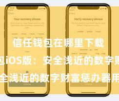 信任钱包在哪里下载 信任钱包iOS版：安全浅近的数字财富惩办器用