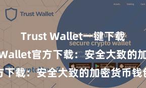 Trust Wallet一键下载安装 Trust Wallet官方下载：安全大致的加密货币钱包